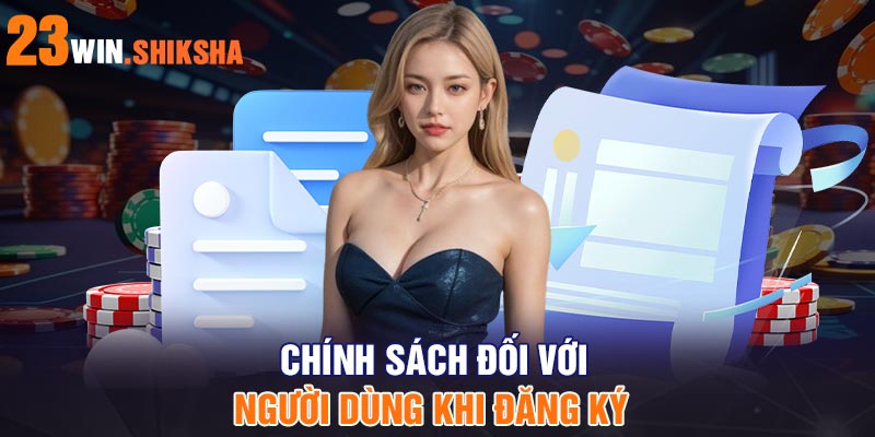 Chính sách đối với người dùng khi đăng ký