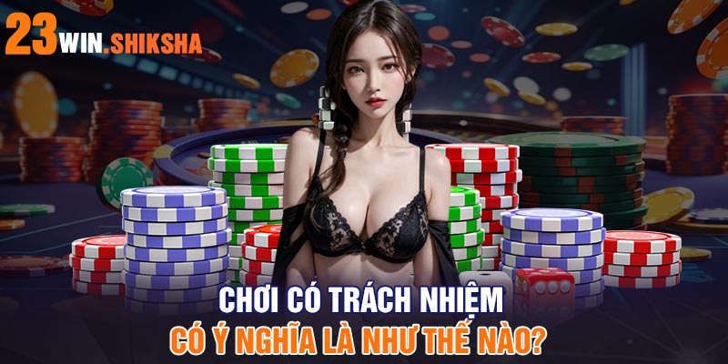 Chơi có trách nhiệm có ý nghĩa là như thế nào?