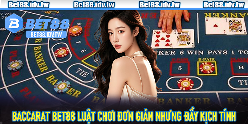 Baccarat Bet88 luật chơi đơn giản nhưng đầy kịch tính