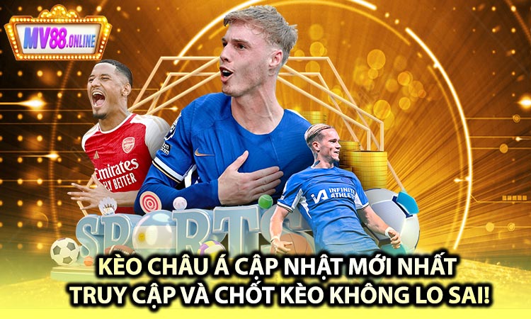 Kèo Châu Á Cập Nhật Mới Nhất – Truy Cập Và Chốt Kèo Không Lo Sai!