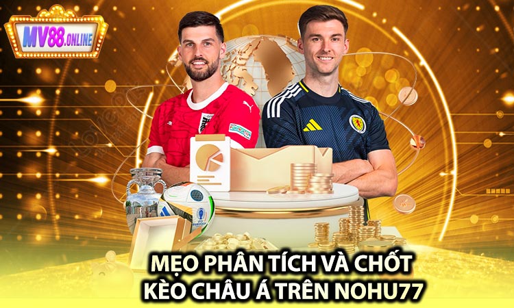 Mẹo Phân Tích Và Chốt Kèo Châu Á Trên Nohu77
