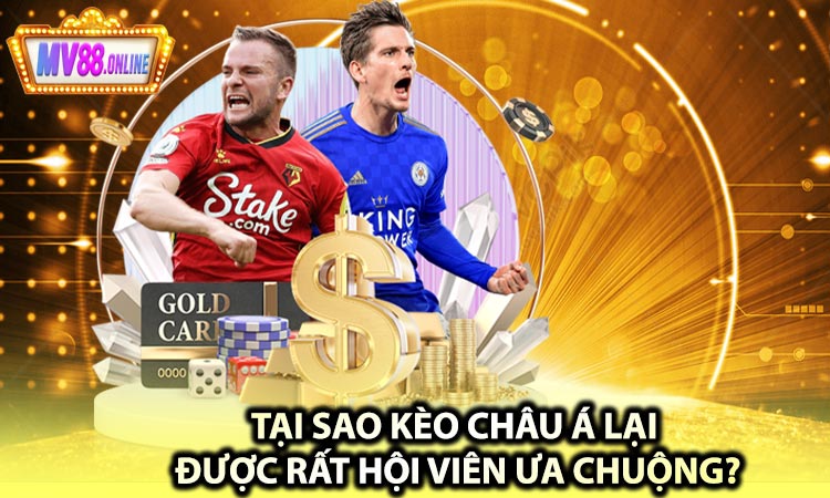 Tại Sao Kèo Châu Á Lại Được Rất Hội Viên Ưa Chuộng?