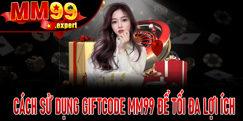 Cách sử dụng Giftcode MM99 để tối đa lợi ích